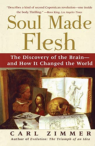 Soul Made Flesh: The Discovery of the Brain--and How it Changed the World
